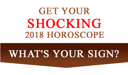GET YOUR SHOCKING 2018 HOROSCOPE